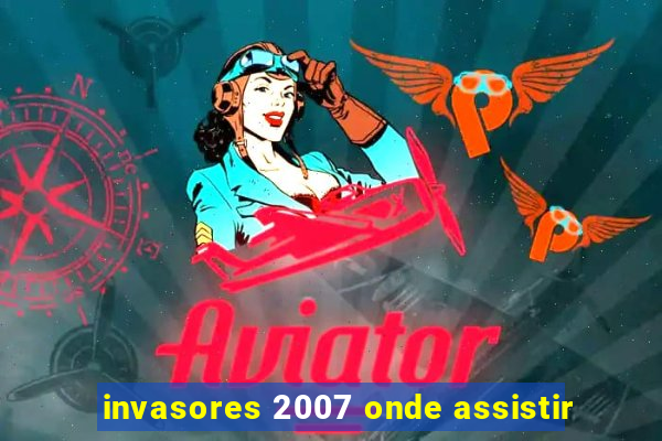 invasores 2007 onde assistir